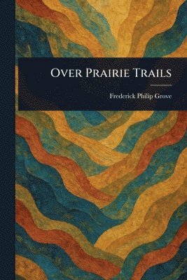 Frederick Philip Grove - Over Prairie Trails, Häftad