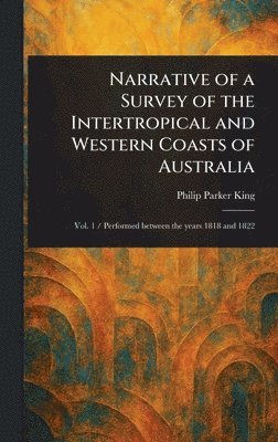Philip Parker King - Narrative of a Survey of the Intertropical and Western Coasts of Australia, Inbunden