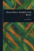 A R (Alfred Rochefort) Calhoun - Healthful Sports for Boys, Häftad