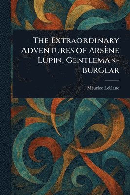 Maurice LeBlanc - Extraordinary Adventures of Arsène Lupin, Gentleman-burglar, Häftad