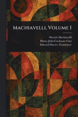 Niccolò Machiavelli, Henry John Cockayne Cust, Edward Dacres - Machiavelli, Volume I, Häftad