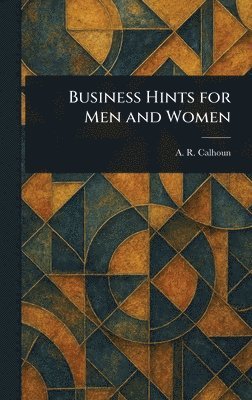 A R (Alfred Rochefort) Calhoun - Business Hints for Men and Women, Inbunden