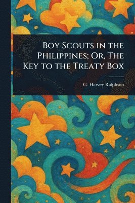 G Harvey (George Harvey) Ralphson - Boy Scouts in the Philippines; Or, The Key to the Treaty Box, Häftad. Tillgänglighet: Lägg i varukorg