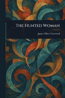 James Oliver Curwood - Hunted Woman, Häftad