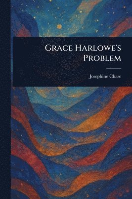 Josephine Chase - Grace Harlowe's Problem, Häftad. Tillgänglighet: Lägg i varukorg