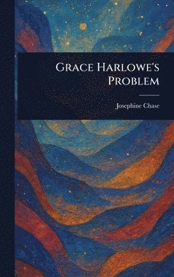 Josephine Chase - Grace Harlowe's Problem, Inbunden. Tillgänglighet: Lägg i varukorg