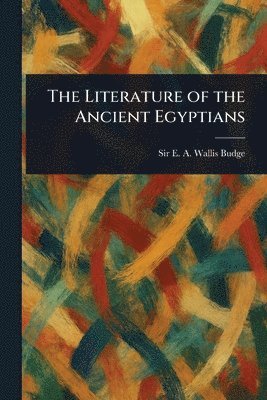 E A Wallis (Ernest Alfred Wa Budge - Literature of the Ancient Egyptians, Häftad