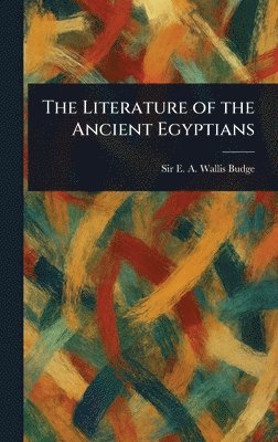 E A Wallis (Ernest Alfred Wa Budge - Literature of the Ancient Egyptians, Inbunden