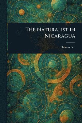 Thomas Belt - Naturalist in Nicaragua, Häftad