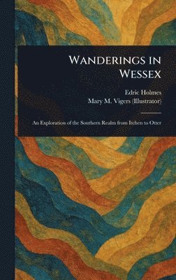 Edric Holmes, Mary M Vigers - Wanderings in Wessex, Inbunden
