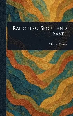 Thomas Carson - Ranching, Sport and Travel, Inbunden. Tillgänglighet: Lägg i varukorg