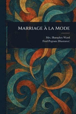 Humphry Ward, Fred Pegram - Marriage À La Mode, Häftad