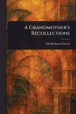 Ella Rodman Church - Grandmother's Recollections, Häftad