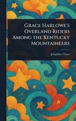 Josephine Chase - Grace Harlowe's Overland Riders Among the Kentucky Mountaineers, Inbunden. Tillgänglighet: Lägg i varukorg