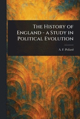 A F (Albert Frederick) Pollard - History of England - a Study in Political Evolution, Häftad. Tillgänglighet: Lägg i varukorg
