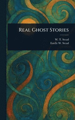 W T (William Thomas) Stead, Estelle W (Estelle Wilson) Stead - Real Ghost Stories, Inbunden. Tillgänglighet: Lägg i varukorg