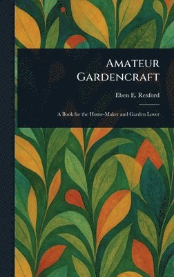 Eben E (Eben Eugene) Rexford - Amateur Gardencraft, Inbunden. Tillgänglighet: Lägg i varukorg