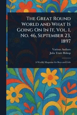 Various, Julia Truitt Bishop - Great Round World and What Is Going On In It, Vol. 1, No. 46, September 23, 1897, Häftad. Tillgänglighet: Lägg i varukorg