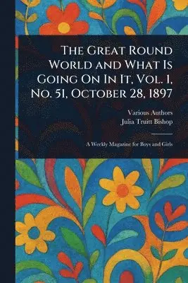 Various, Julia Truitt Bishop - Great Round World and What Is Going On In It, Vol. 1, No. 51, October 28, 1897, Häftad. Tillgänglighet: Lägg i varukorg