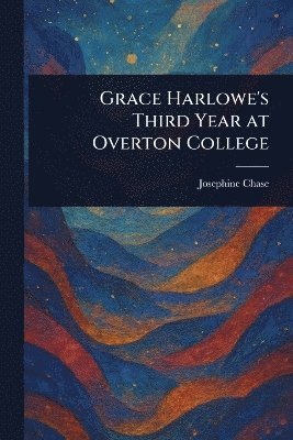 Josephine Chase - Grace Harlowe's Third Year at Overton College, Häftad. Tillgänglighet: Lägg i varukorg