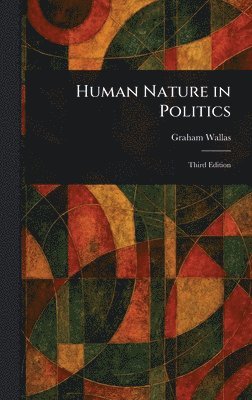 Graham Wallas - Human Nature in Politics, Inbunden