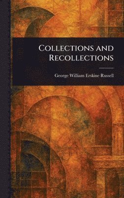 George William Erskine Russell - Collections and Recollections, Inbunden