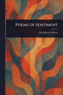 Ella Wheeler Wilcox - Poems of Sentiment, Häftad