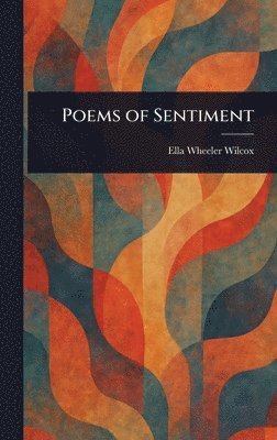 Ella Wheeler Wilcox - Poems of Sentiment, Inbunden