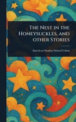 American Sunday-School Union - Nest in the Honeysuckles, and Other Stories, Inbunden