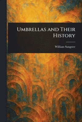 William Sangster - Umbrellas and Their History, Häftad. Tillgänglighet: Lägg i varukorg