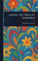Ella Rodman Church - Among the Trees at Elmridge, Inbunden