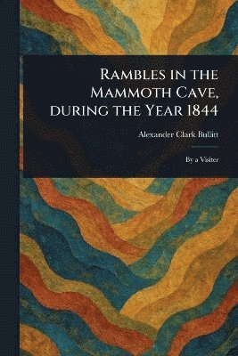 Rambles in the Mammoth Cave, During the Year 1844