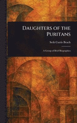Seth Curtis Beach - Daughters of the Puritans, Inbunden