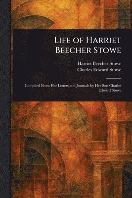 Harriet Beecher Stowe, Charles Edward Stowe - Life of Harriet Beecher Stowe, Häftad