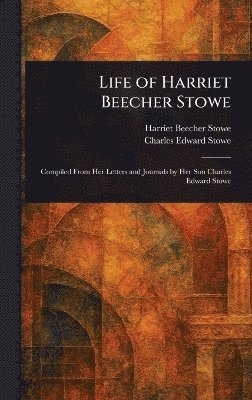 Harriet Beecher Stowe, Charles Edward Stowe - Life of Harriet Beecher Stowe, Inbunden