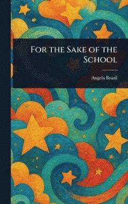 Angela Brazil - For the Sake of the School, Inbunden