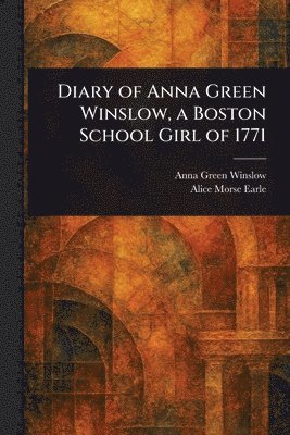 Diary of Anna Green Winslow, a Boston School Girl of 1771