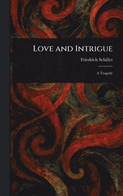 Friedrich Schiller - Love and Intrigue, Inbunden