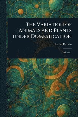 Charles Darwin - Variation of Animals and Plants Under Domestication, Häftad