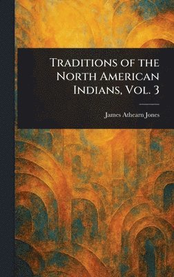 James Athearn Jones - Traditions of the North American Indians, Vol. 3, Inbunden. Tillgänglighet: Lägg i varukorg