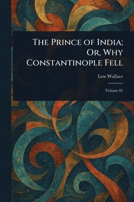 Lew Wallace - Prince of India; Or, Why Constantinople Fell, Häftad