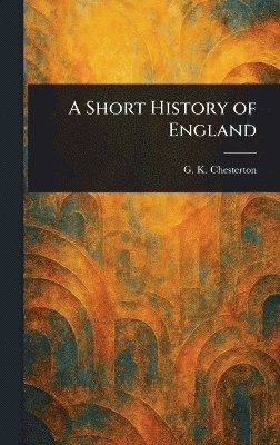G K Chesterton - Short History of England, Inbunden