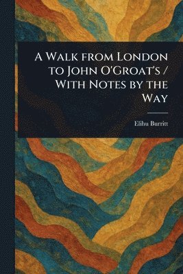 Elihu Burritt - Walk From London to John O'Groat's / With Notes by the Way, Häftad. Tillgänglighet: Lägg i varukorg