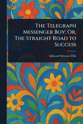 Telegraph Messenger Boy; Or, The Straight Road to Success