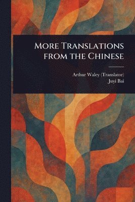 Arthur Waley, Juyi Bai - More Translations From the Chinese, Häftad
