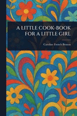 Caroline French Benton - Little Cook-Book for a Little Girl, Häftad. Tillgänglighet: Lägg i varukorg