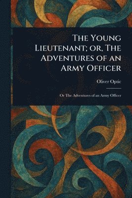 Young Lieutenant; or, The Adventures of an Army Officer