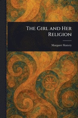 Margaret Slattery - Girl and Her Religion, Häftad. Tillgänglighet: Lägg i varukorg