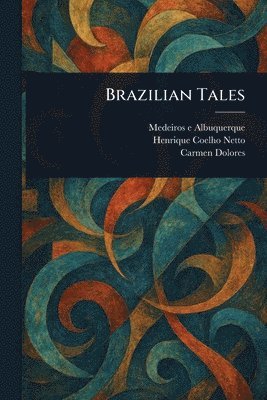 Medeiros E Albuquerque, Henrique Coelho Netto, Carmen Dolores - Brazilian Tales, Häftad