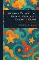 Norman Vallery; or, How to Overcome Evil With Good